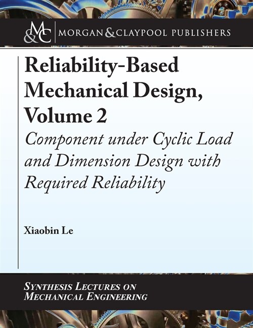 Reliability-Based Mechanical Design, Volume 2: Component Under Cyclic Load and Dimension Design with Required Reliability (Hardcover)