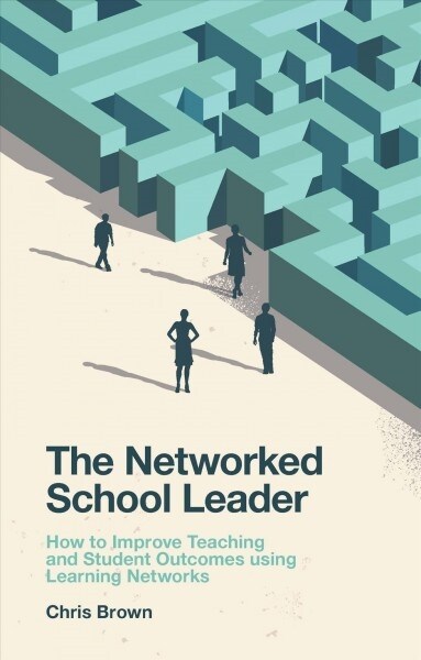 The Networked School Leader : How to Improve Teaching and Student Outcomes using Learning Networks (Paperback)