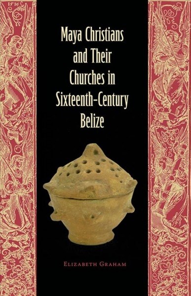 Maya Christians and Their Churches in Sixteenth-century Belize (Paperback)