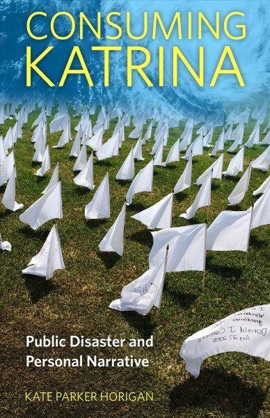 Consuming Katrina: Public Disaster and Personal Narrative (Paperback)