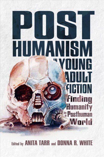 Posthumanism in Young Adult Fiction: Finding Humanity in a Posthuman World (Paperback)