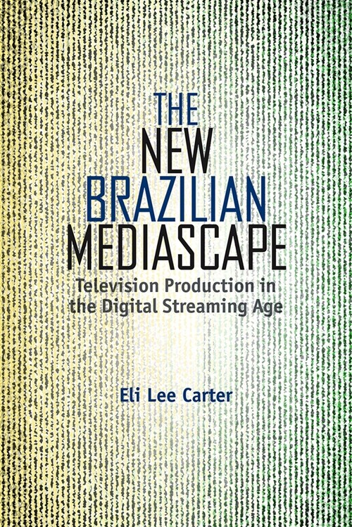 The New Brazilian Mediascape: Television Production in the Digital Streaming Age (Hardcover)