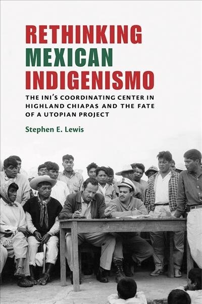 Rethinking Mexican Indigenismo: The INIs Coordinating Center in Highland Chiapas and the Fate of a Utopian Project (Paperback)