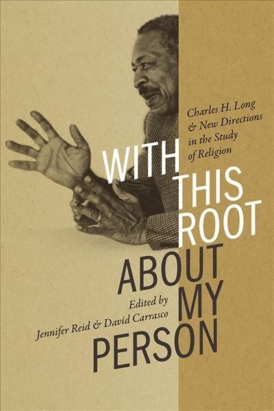 With This Root about My Person: Charles H. Long and New Directions in the Study of Religion (Hardcover)