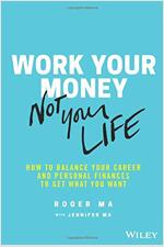 Work Your Money, Not Your Life: How to Balance Your Career and Personal Finances to Get What You Want (Paperback)