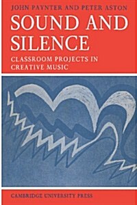 Sound and Silence : Classroom Projects in Creative Music (Paperback)