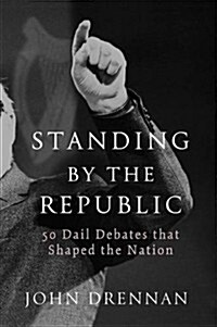 Standing by the Republic: 50 Dail Debates That Shaped the Nation (Hardcover)