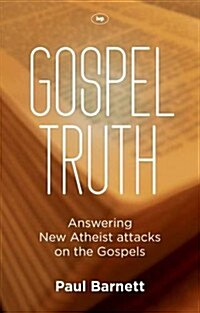 Gospel Truth : Answering New Atheist Attacks on the Gospels (Paperback)