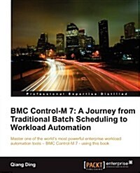 Bmc Control-M 7: A Journey from Traditional Batch Scheduling to Workload Automation (Paperback)