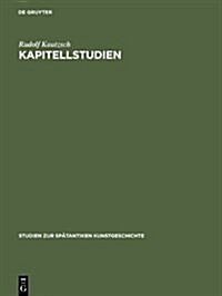 Kapitellstudien: Beitr?e Zu Einer Geschichte Des Sp?antiken Kapitells Im Osten Vom Vierten Bis Ins Siebente Jahrhundert (Hardcover, Reprint 2012)