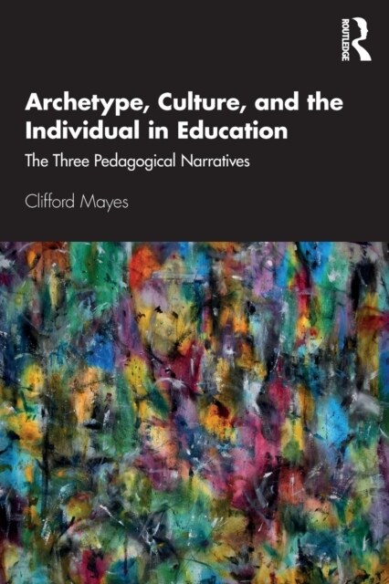 Archetype, Culture, and the Individual in Education : The Three Pedagogical Narratives (Paperback)