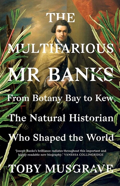 The Multifarious Mr. Banks: From Botany Bay to Kew, the Natural Historian Who Shaped the World (Hardcover)