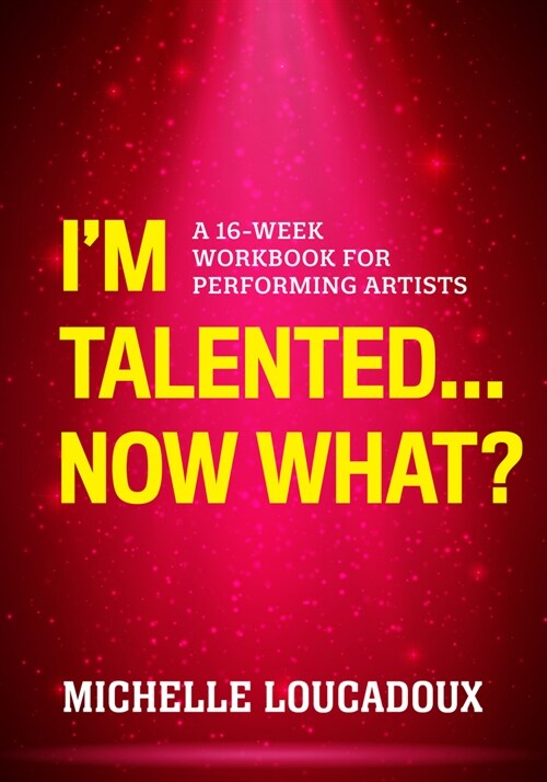 Im Talented... Now What?: A 16-Week Workbook for Performing Artists (Paperback)