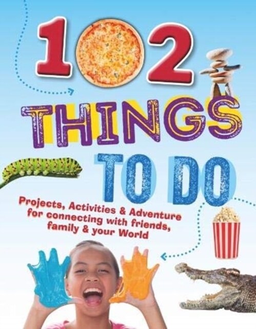 102 Things To Do : Projects, Activities & Adventure for connecting with friends, family & your World (Hardcover)