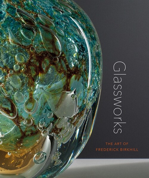 Glassworks: The Art of Frederick Birkhill (Hardcover)