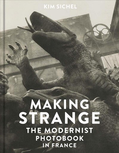 Making Strange: The Modernist Photobook in France (Hardcover)