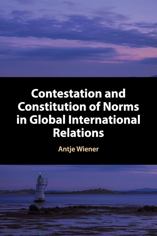 Contestation and Constitution of Norms in Global International Relations (Paperback)