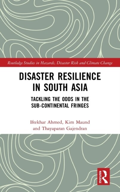 Disaster Resilience in South Asia : Tackling the Odds in the Sub-Continental Fringes (Hardcover)