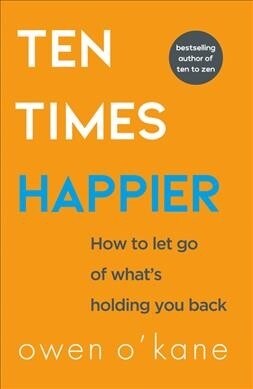 Ten Times Happier : How to Let Go of Whats Holding You Back (Paperback)