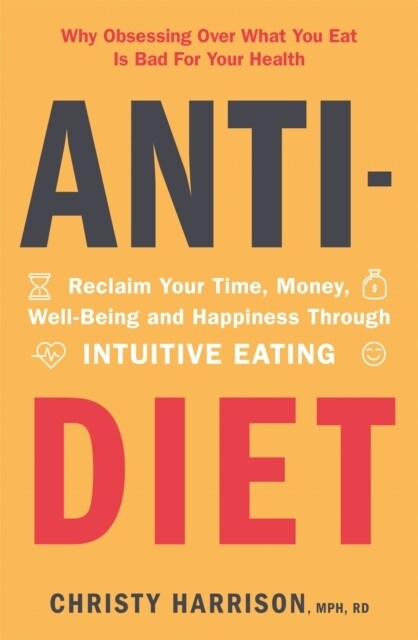 Anti-Diet : Reclaim Your Time, Money, Well-Being and Happiness Through Intuitive Eating (Paperback)