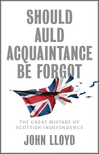 Should Auld Acquaintance Be Forgot : The Great Mistake of Scottish Independence (Hardcover)