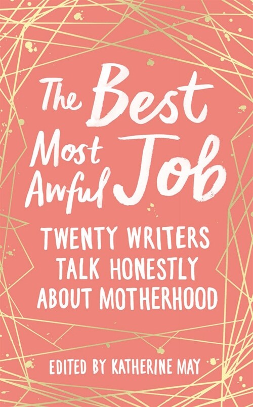 The Best, Most Awful Job : Twenty Writers Talk Honestly About Motherhood (Hardcover)