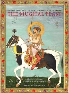 The Mughal Feast: Recipes from the Kitchen of Emperor Shah Jahan (Hardcover)