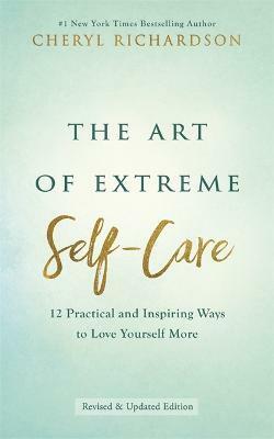 The Art of Extreme Self-Care : 12 Practical and Inspiring Ways to Love Yourself More (Paperback)