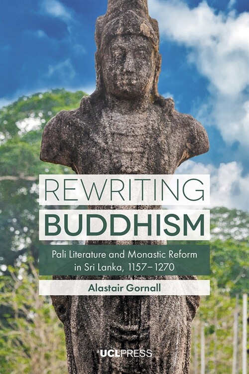 Rewriting Buddhism : Pali Literature and Monastic Reform in Sri Lanka, 11571270 (Hardcover)