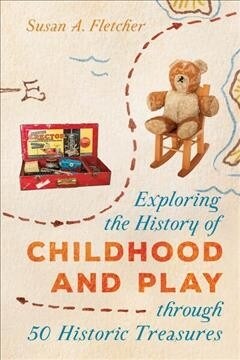 Exploring the History of Childhood and Play Through 50 Historic Treasures (Hardcover)