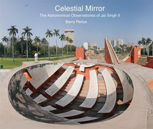 Celestial Mirror: The Astronomical Observatories of Jai Singh II (Hardcover)