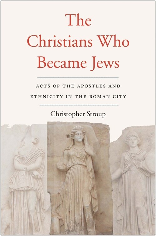 The Christians Who Became Jews: Acts of the Apostles and Ethnicity in the Roman City (Hardcover)