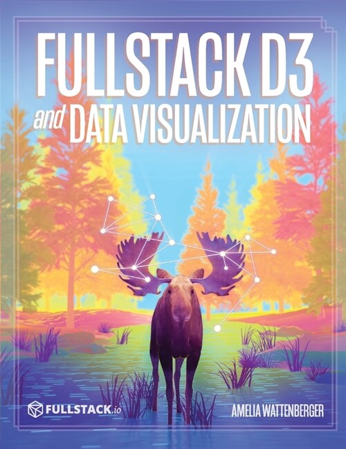 Fullstack D3 and Data Visualization: Build beautiful data visualizations with D3 (Hardcover)