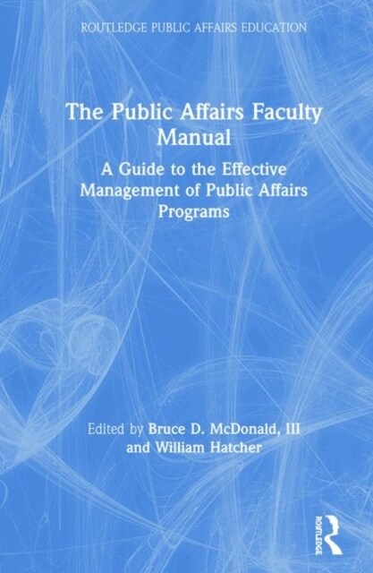 The Public Affairs Faculty Manual : A Guide to the Effective Management of Public Affairs Programs (Hardcover)