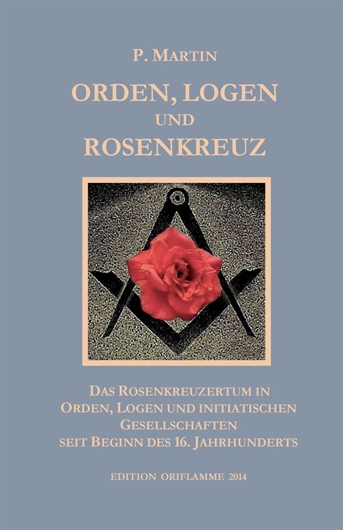 Logen, Orden und das Rosenkreuz: Das Rosenkreuzertum in Logen, Orden und initiatischen Gesellschaften seit Beginn des 16. Jahrhunderts (Paperback)