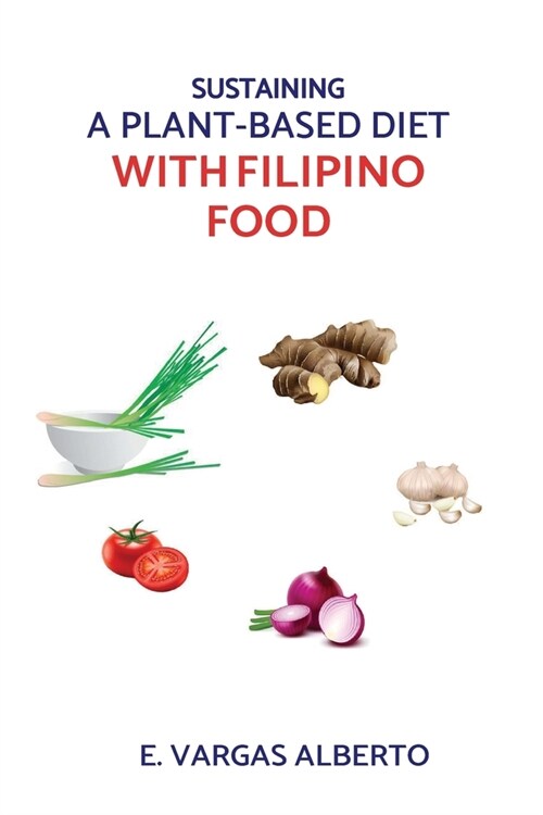 Sustaining A Plant-Based Diet With Filipino Food (Paperback)