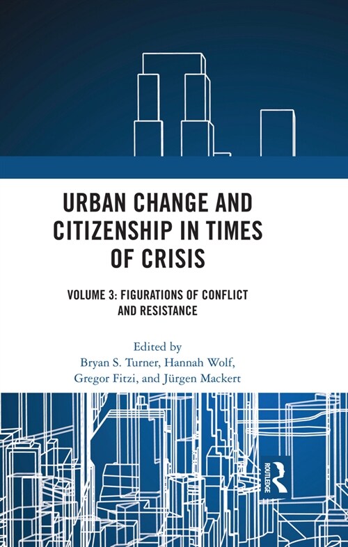 Urban Change and Citizenship in Times of Crisis : Volume 3: Figurations of Conflict and Resistance (Hardcover)