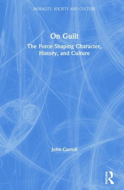 On Guilt : The Force Shaping Character, History, and Culture (Hardcover)