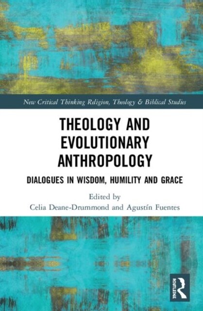Theology and Evolutionary Anthropology : Dialogues in Wisdom, Humility and Grace (Hardcover)