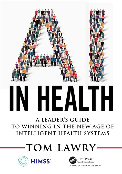 AI in Health : A Leader’s Guide to Winning in the New Age of Intelligent Health Systems (Paperback)