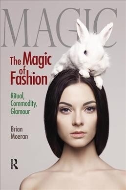 The Magic of Fashion : Ritual, Commodity, Glamour (Paperback)