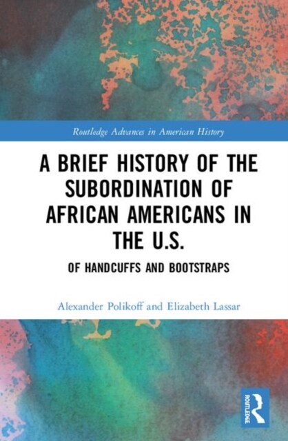 A Brief History of the Subordination of African Americans in the U.S. : Of Handcuffs and Bootstraps (Hardcover)