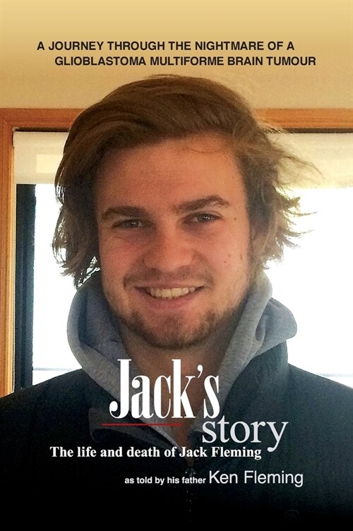 Jacks Story: A journey through the nightmare of a glioblastoma multiforme brain tumour (Hardcover)