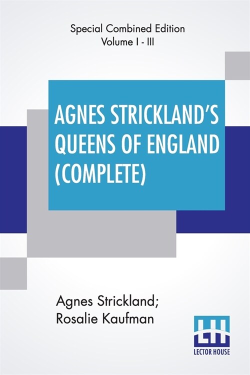 Agnes Stricklands Queens Of England (Complete): Stories Of The Lives Of The Queens Of England Compiled From Agnes Strickland, For Young People In Thr (Paperback)