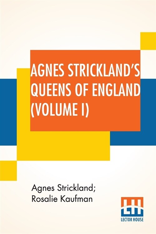 Agnes Stricklands Queens Of England (Volume I): Stories Of The Lives Of The Queens Of England Compiled From Agnes Strickland, For Young People In Thr (Paperback)