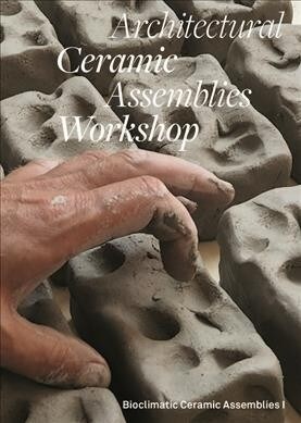 Architectural Ceramic Assemblies Workshop: Bioclimatic Ceramic Assemblies I (Paperback)