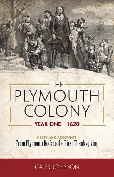 The Plymouth Colony, Year One - 1620: Firsthand Accounts - From Plymouth Rock to the First Thanksgiving (Paperback)