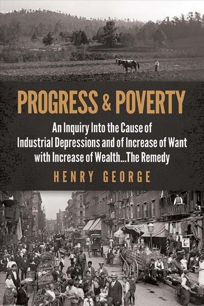 Progress and Poverty: An Inquiry Into the Cause of Industrial Depressions and of Increase of Want with Increase of Wealth . . . the Remedy (Paperback)