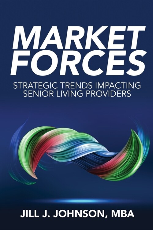 Market Forces: Strategic Trends Impacting Senior Living Providers (Paperback)