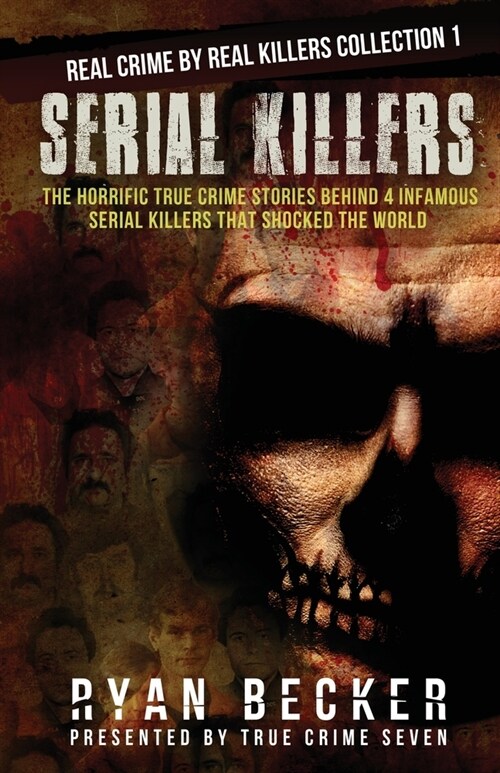 Serial Killers: The Horrific True Crime Stories Behind 4 Infamous Serial Killers That Shocked The World (Paperback)